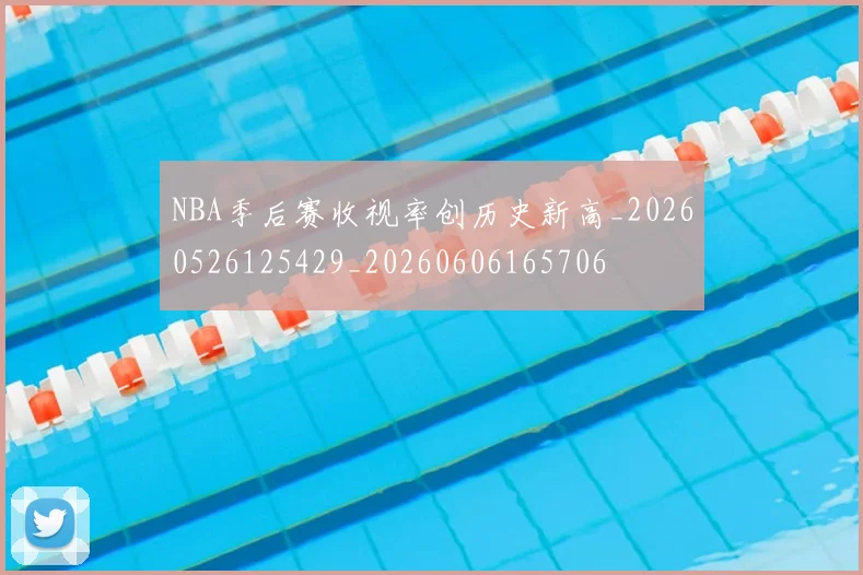 NBA季后赛收视率创历史新高_20260526125429_20260606165706
