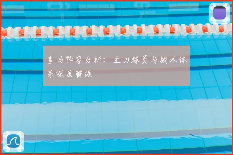 皇马阵容分析：主力球员与战术体系深度解读